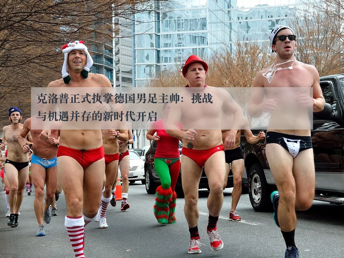 克洛普正式执掌德国男足主帅:挑战与机遇并存的新时代开启