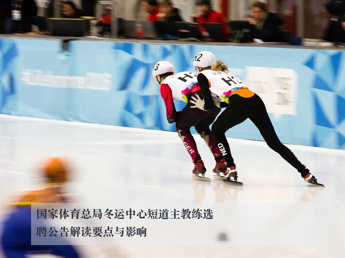 国家体育总局冬运中心短道主教练选聘公告解读要点与影响